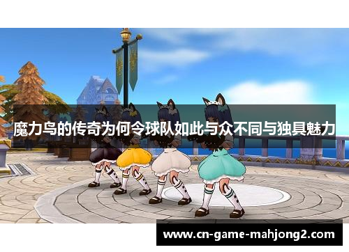 魔力鸟的传奇为何令球队如此与众不同与独具魅力