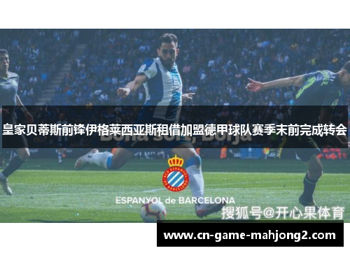 皇家贝蒂斯前锋伊格莱西亚斯租借加盟德甲球队赛季末前完成转会