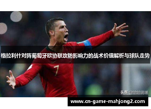 格拉利什对阵葡萄牙欧协联攻防影响力的战术价值解析与球队走势